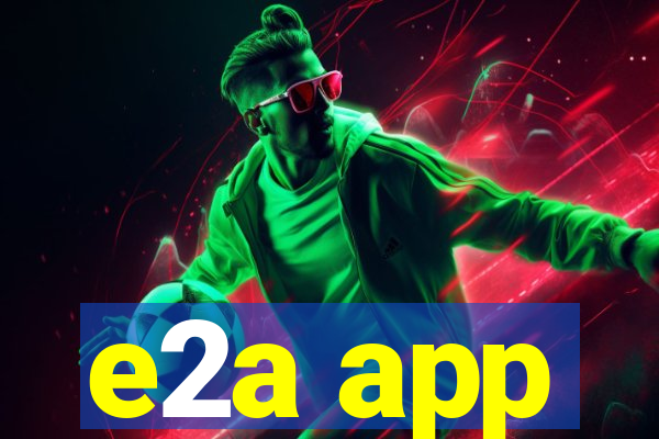 e2a app